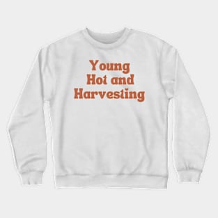 Young, Hot and Harvesting Crewneck Sweatshirt